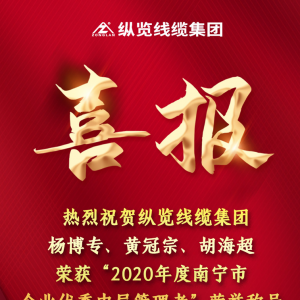 喜報(bào)--縱覽線纜集團(tuán)楊博專、黃冠宗、胡海超榮獲 “2020年度南寧市企業(yè)優(yōu)秀中層管理者 ...